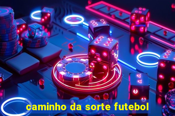 caminho da sorte futebol